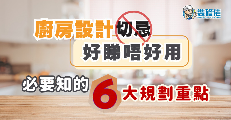 【家居裝修】廚房設計切忌好睇唔好用 必要知的6大規劃重點