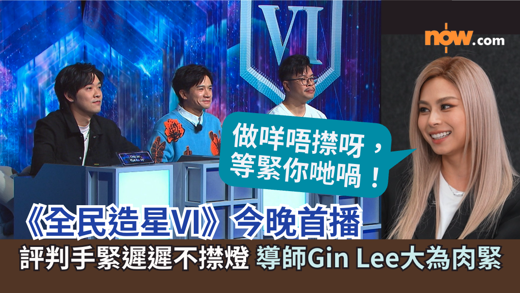 《全民造星VI》今晚首播　評判手緊遲遲不㩒燈  導師Gin Lee大為肉緊：「做咩唔㩒呀！」