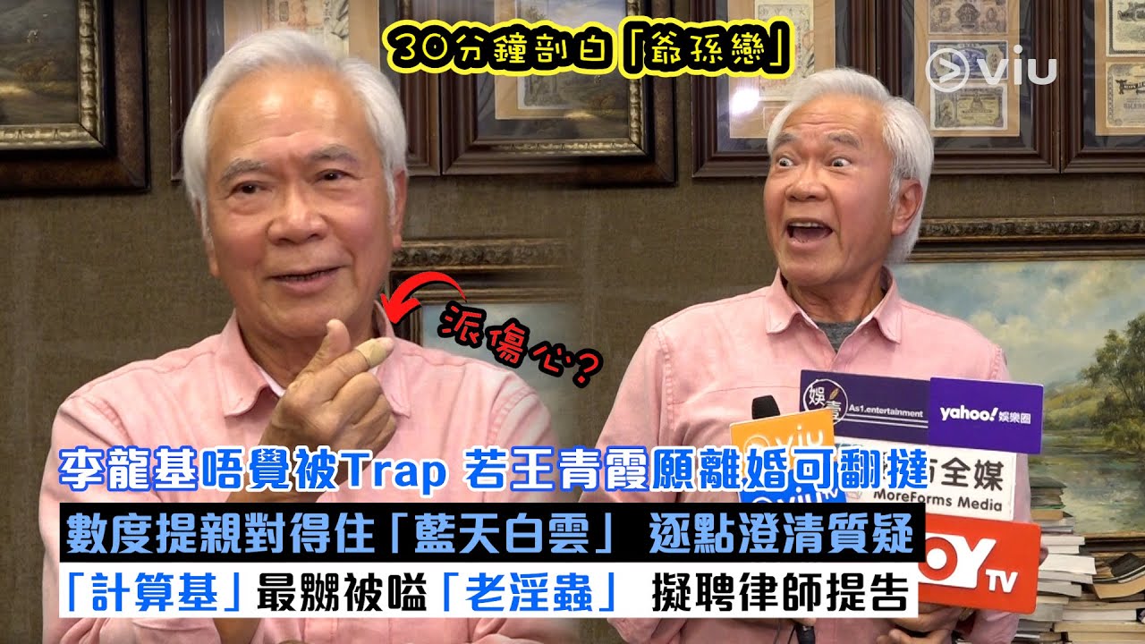 足本訪問：李龍基30分鐘剖白「爺孫戀」 自爆曾與王青霞同被捕 要簽保兩年 若對方離婚仍願翻撻 數度提親對得住「藍天白雲」 「計算基」最嬲被嗌 ...