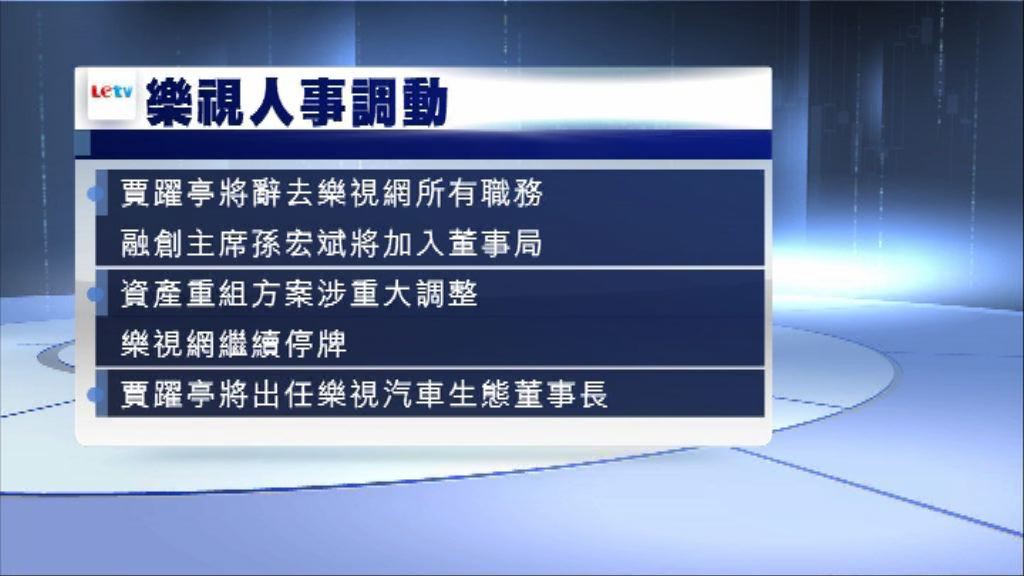 【孫宏斌入局】樂視變天！賈躍亭辭樂視網所有職務